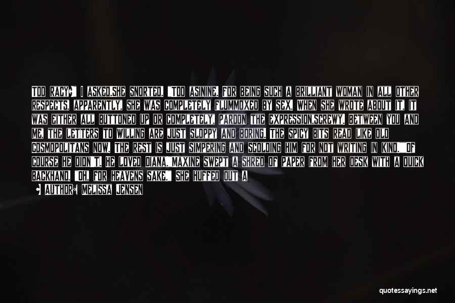 Melissa Jensen Quotes: Too Racy? I Asked.she Snorted. Too Asinine. For Being Such A Brilliant Woman In All Other Respects, Apparently, She Was
