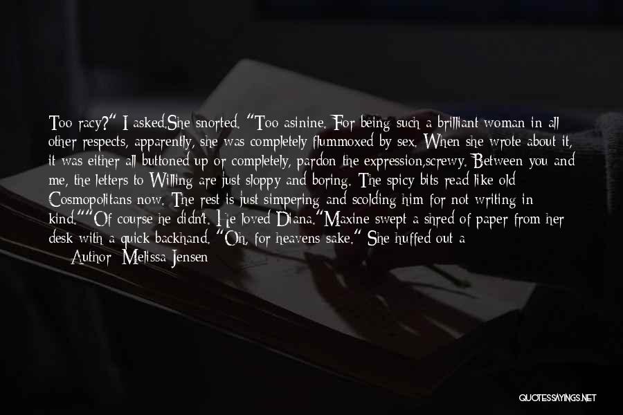 Melissa Jensen Quotes: Too Racy? I Asked.she Snorted. Too Asinine. For Being Such A Brilliant Woman In All Other Respects, Apparently, She Was