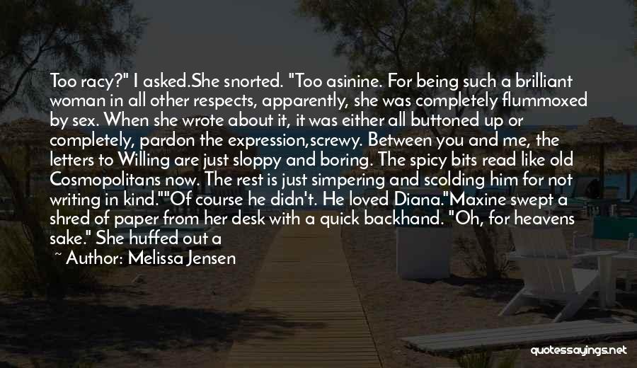 Melissa Jensen Quotes: Too Racy? I Asked.she Snorted. Too Asinine. For Being Such A Brilliant Woman In All Other Respects, Apparently, She Was