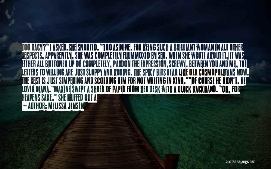 Melissa Jensen Quotes: Too Racy? I Asked.she Snorted. Too Asinine. For Being Such A Brilliant Woman In All Other Respects, Apparently, She Was