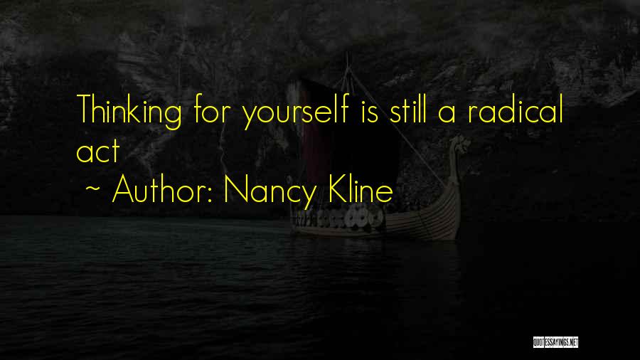 Nancy Kline Quotes: Thinking For Yourself Is Still A Radical Act