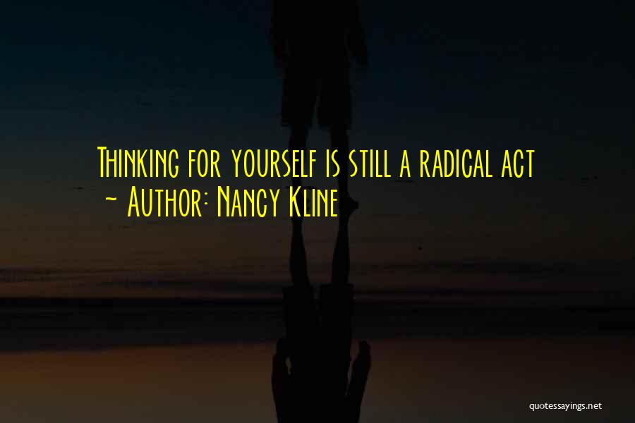 Nancy Kline Quotes: Thinking For Yourself Is Still A Radical Act