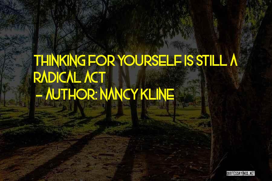 Nancy Kline Quotes: Thinking For Yourself Is Still A Radical Act