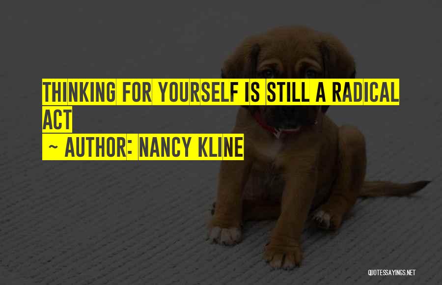 Nancy Kline Quotes: Thinking For Yourself Is Still A Radical Act