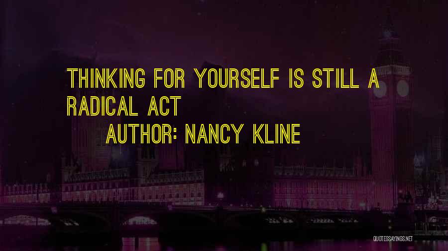Nancy Kline Quotes: Thinking For Yourself Is Still A Radical Act
