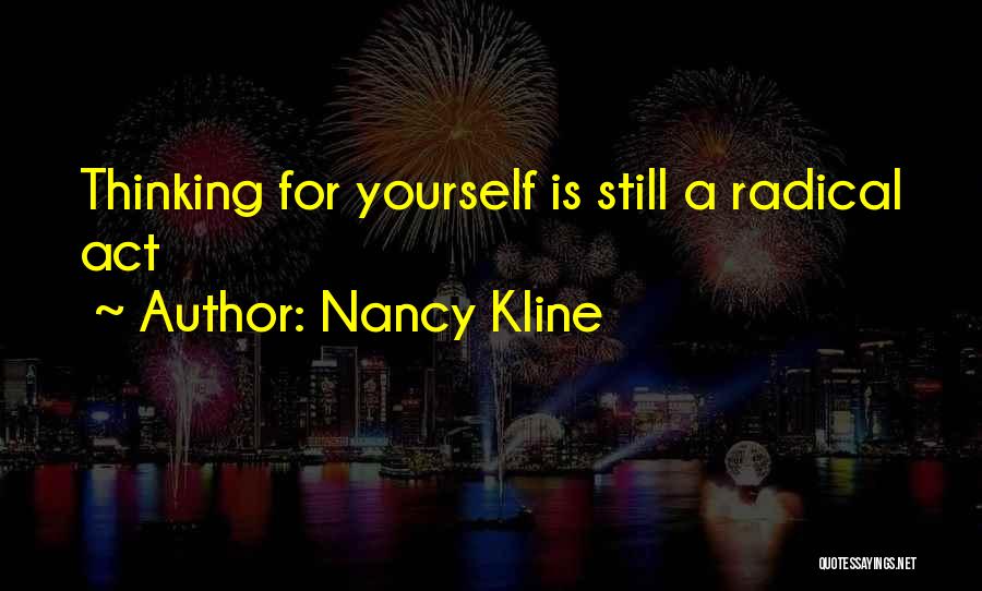 Nancy Kline Quotes: Thinking For Yourself Is Still A Radical Act