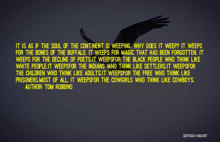 Tom Robbins Quotes: It Is As If The Soul Of The Continent Is Weeping. Why Does It Weep? It Weeps For The Bones