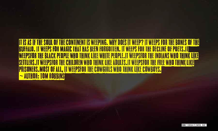 Tom Robbins Quotes: It Is As If The Soul Of The Continent Is Weeping. Why Does It Weep? It Weeps For The Bones