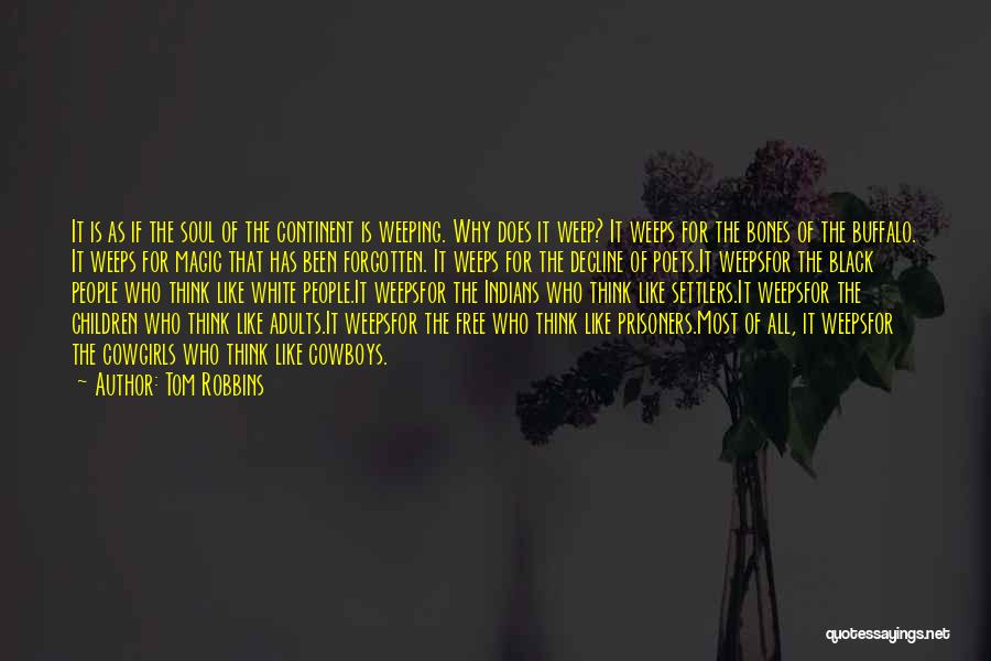 Tom Robbins Quotes: It Is As If The Soul Of The Continent Is Weeping. Why Does It Weep? It Weeps For The Bones