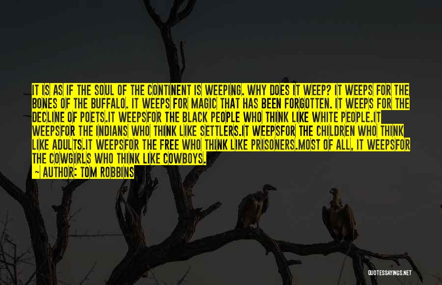 Tom Robbins Quotes: It Is As If The Soul Of The Continent Is Weeping. Why Does It Weep? It Weeps For The Bones