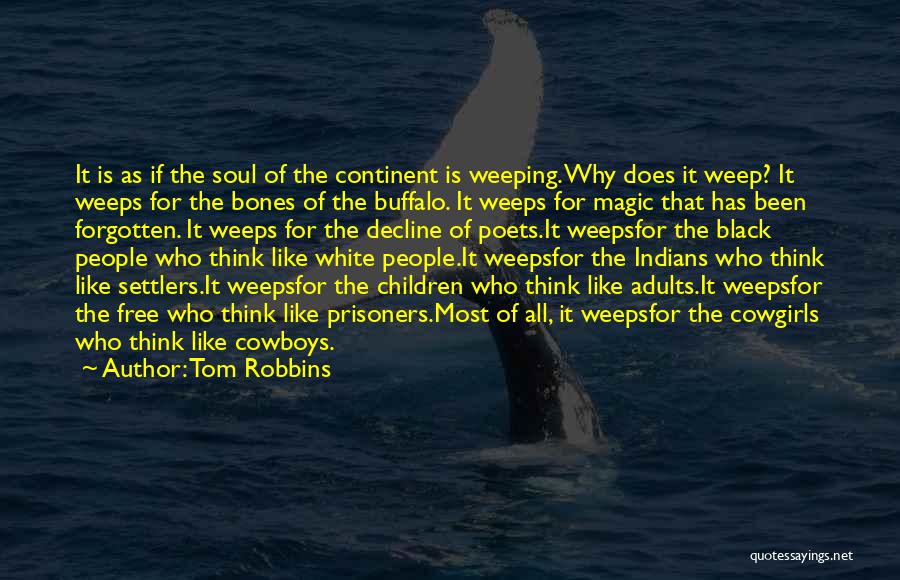 Tom Robbins Quotes: It Is As If The Soul Of The Continent Is Weeping. Why Does It Weep? It Weeps For The Bones