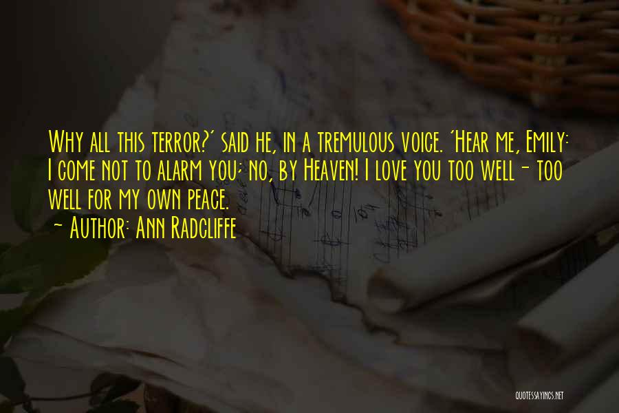 Ann Radcliffe Quotes: Why All This Terror?' Said He, In A Tremulous Voice. 'hear Me, Emily: I Come Not To Alarm You; No,