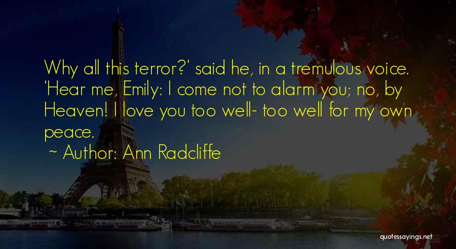 Ann Radcliffe Quotes: Why All This Terror?' Said He, In A Tremulous Voice. 'hear Me, Emily: I Come Not To Alarm You; No,