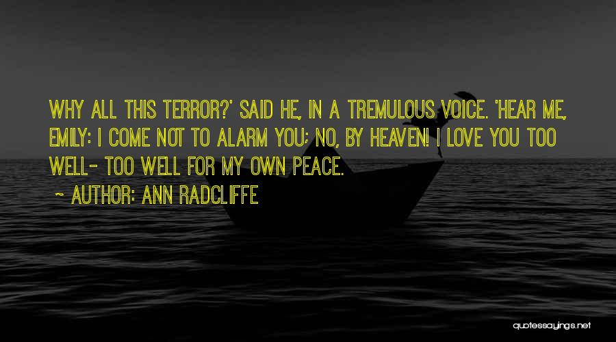 Ann Radcliffe Quotes: Why All This Terror?' Said He, In A Tremulous Voice. 'hear Me, Emily: I Come Not To Alarm You; No,