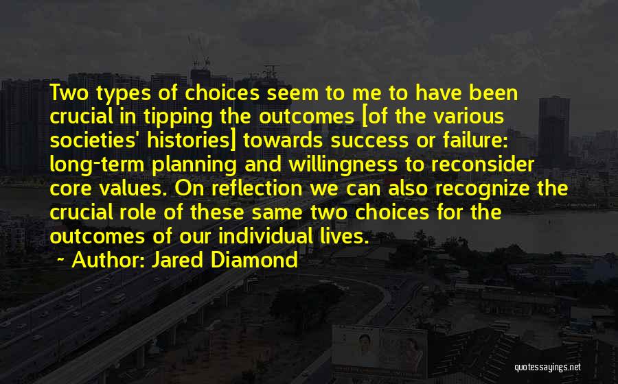 Jared Diamond Quotes: Two Types Of Choices Seem To Me To Have Been Crucial In Tipping The Outcomes [of The Various Societies' Histories]