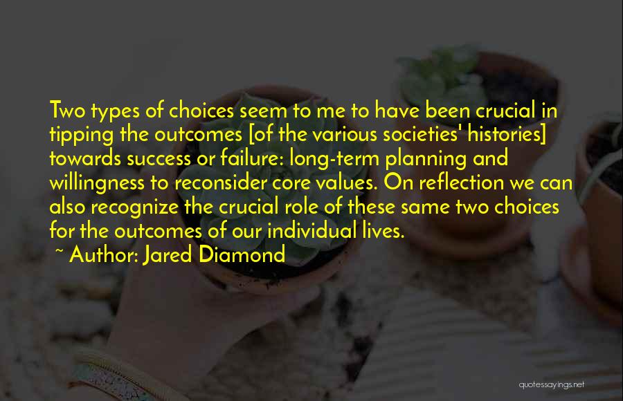 Jared Diamond Quotes: Two Types Of Choices Seem To Me To Have Been Crucial In Tipping The Outcomes [of The Various Societies' Histories]