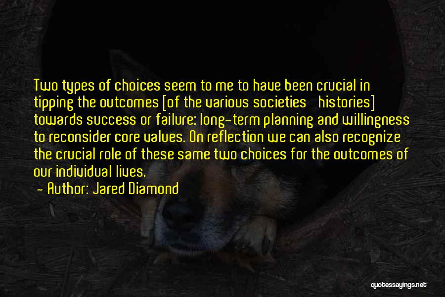 Jared Diamond Quotes: Two Types Of Choices Seem To Me To Have Been Crucial In Tipping The Outcomes [of The Various Societies' Histories]