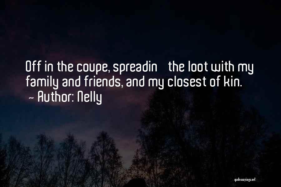 Nelly Quotes: Off In The Coupe, Spreadin' The Loot With My Family And Friends, And My Closest Of Kin.