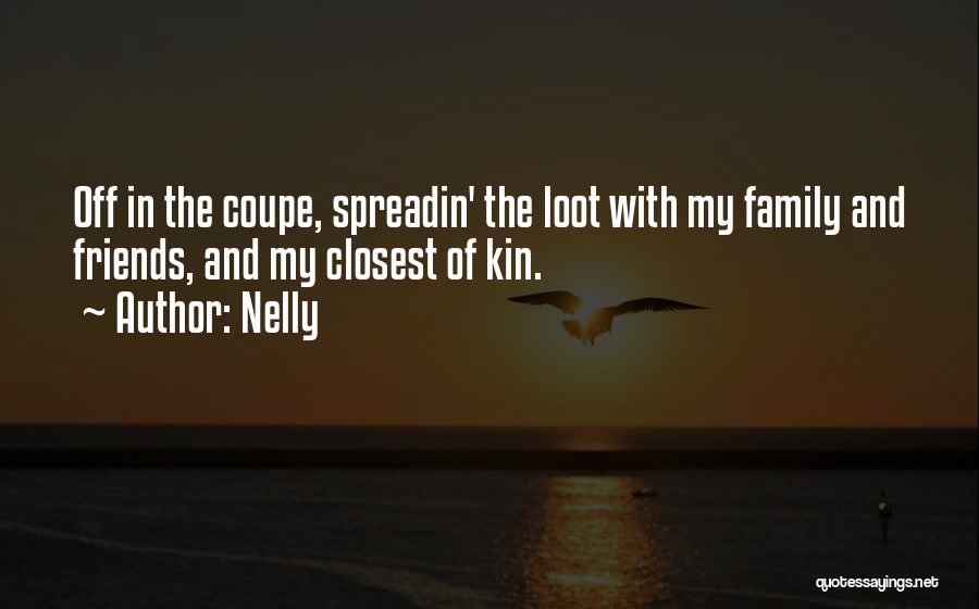 Nelly Quotes: Off In The Coupe, Spreadin' The Loot With My Family And Friends, And My Closest Of Kin.