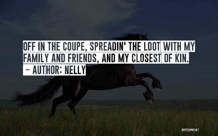 Nelly Quotes: Off In The Coupe, Spreadin' The Loot With My Family And Friends, And My Closest Of Kin.