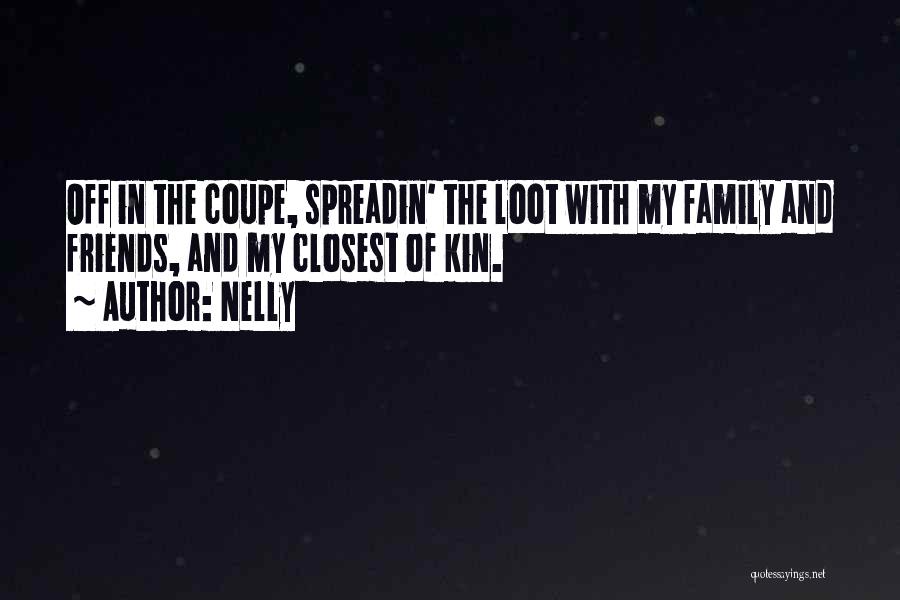 Nelly Quotes: Off In The Coupe, Spreadin' The Loot With My Family And Friends, And My Closest Of Kin.