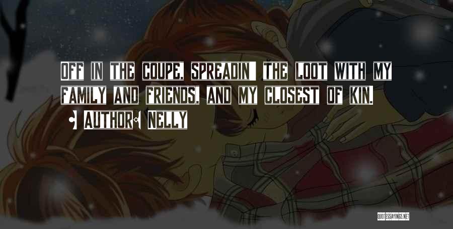 Nelly Quotes: Off In The Coupe, Spreadin' The Loot With My Family And Friends, And My Closest Of Kin.