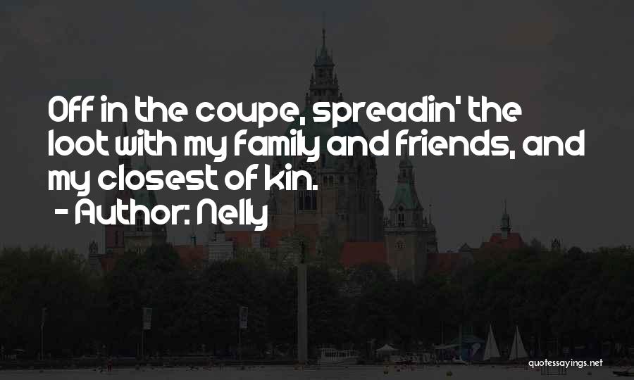 Nelly Quotes: Off In The Coupe, Spreadin' The Loot With My Family And Friends, And My Closest Of Kin.