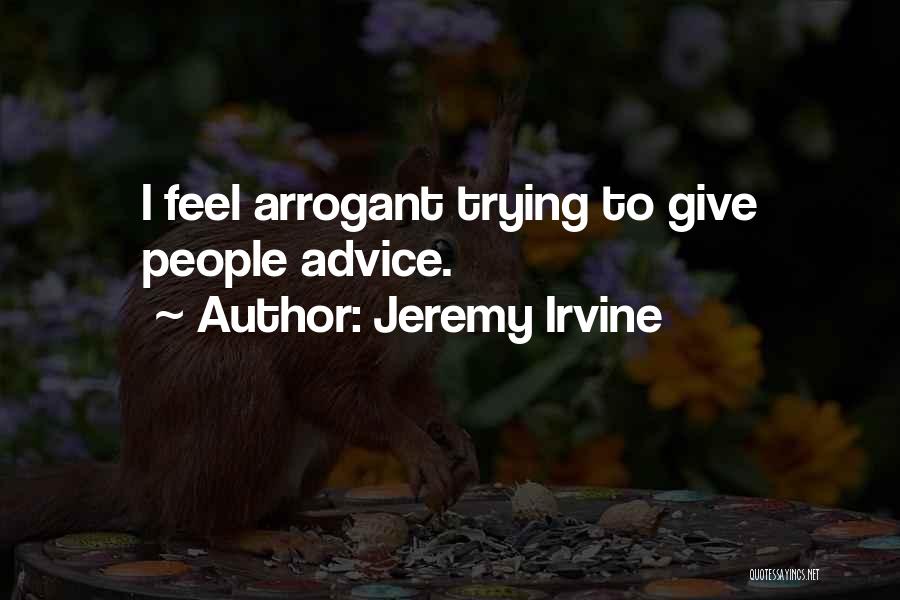 Jeremy Irvine Quotes: I Feel Arrogant Trying To Give People Advice.