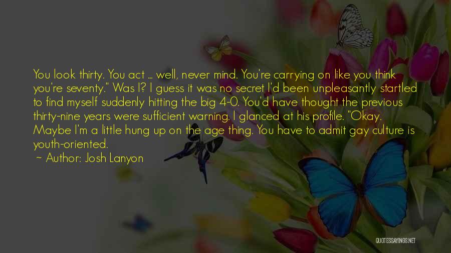 Josh Lanyon Quotes: You Look Thirty. You Act ... Well, Never Mind. You're Carrying On Like You Think You're Seventy. Was I? I