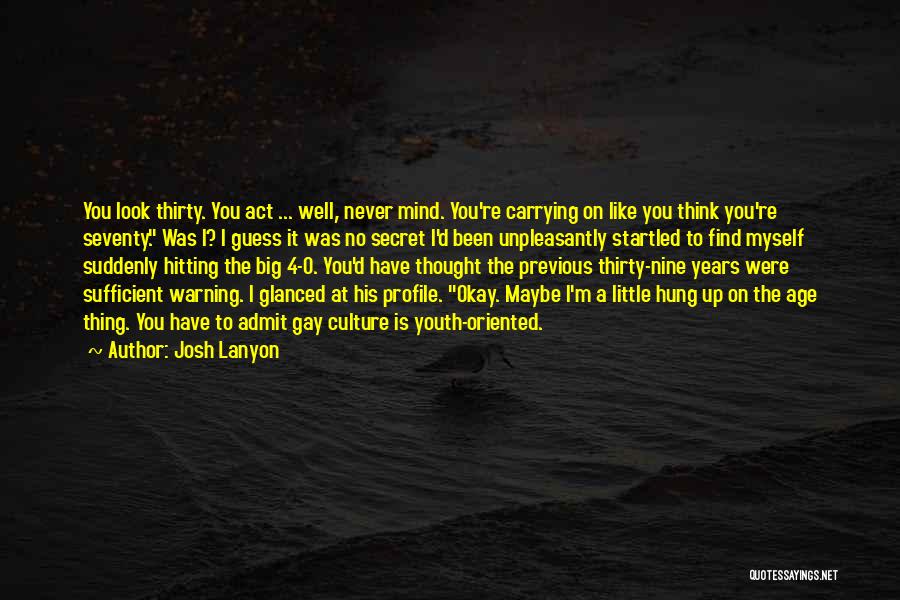 Josh Lanyon Quotes: You Look Thirty. You Act ... Well, Never Mind. You're Carrying On Like You Think You're Seventy. Was I? I