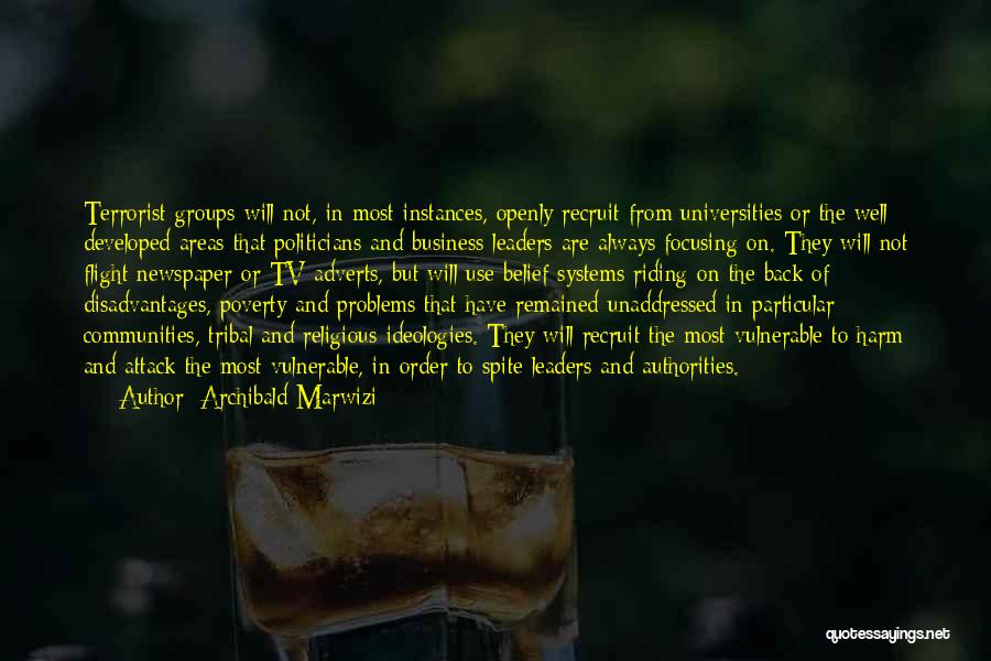 Archibald Marwizi Quotes: Terrorist Groups Will Not, In Most Instances, Openly Recruit From Universities Or The Well Developed Areas That Politicians And Business