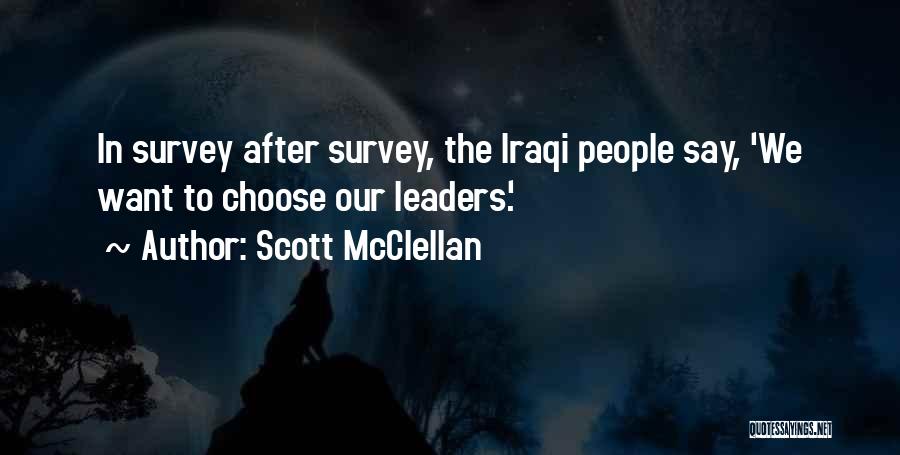 Scott McClellan Quotes: In Survey After Survey, The Iraqi People Say, 'we Want To Choose Our Leaders.'