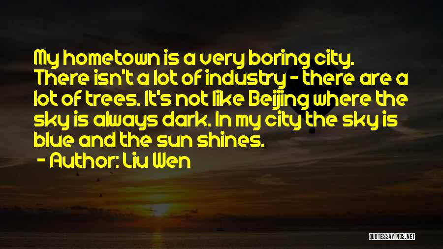 Liu Wen Quotes: My Hometown Is A Very Boring City. There Isn't A Lot Of Industry - There Are A Lot Of Trees.