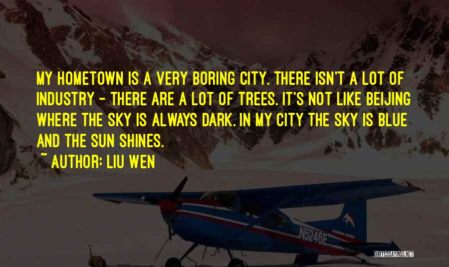 Liu Wen Quotes: My Hometown Is A Very Boring City. There Isn't A Lot Of Industry - There Are A Lot Of Trees.