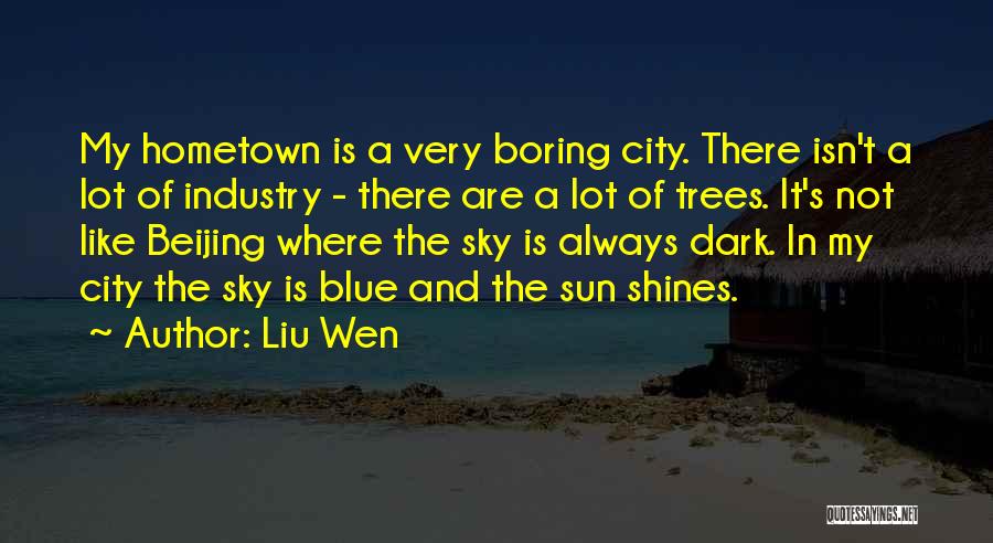 Liu Wen Quotes: My Hometown Is A Very Boring City. There Isn't A Lot Of Industry - There Are A Lot Of Trees.