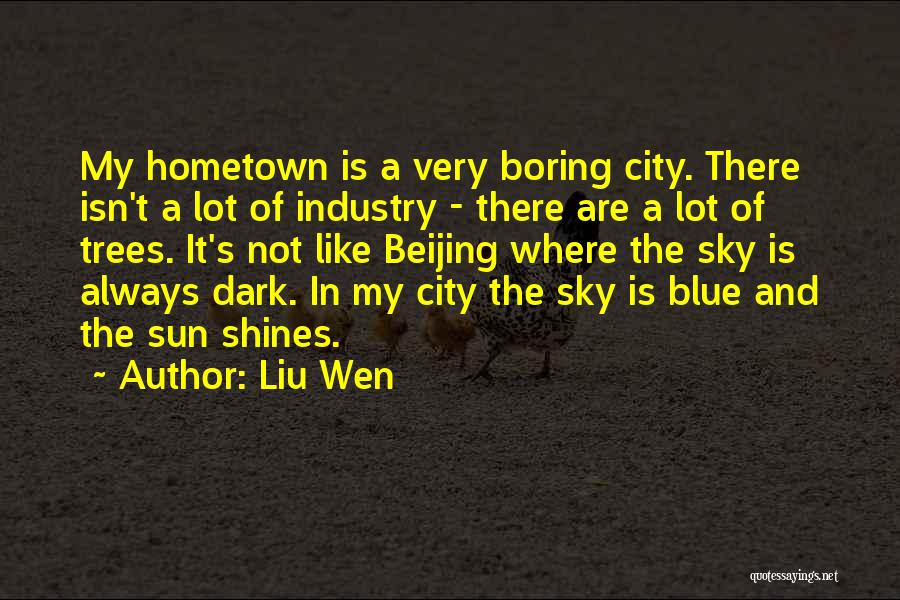 Liu Wen Quotes: My Hometown Is A Very Boring City. There Isn't A Lot Of Industry - There Are A Lot Of Trees.