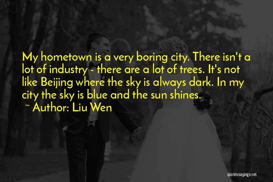 Liu Wen Quotes: My Hometown Is A Very Boring City. There Isn't A Lot Of Industry - There Are A Lot Of Trees.