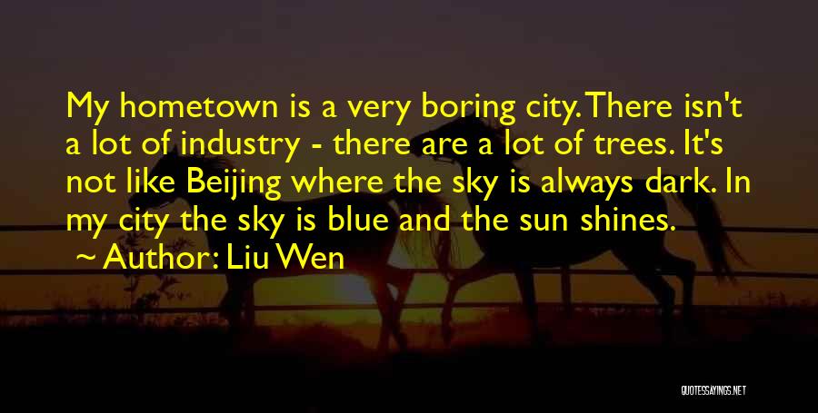 Liu Wen Quotes: My Hometown Is A Very Boring City. There Isn't A Lot Of Industry - There Are A Lot Of Trees.