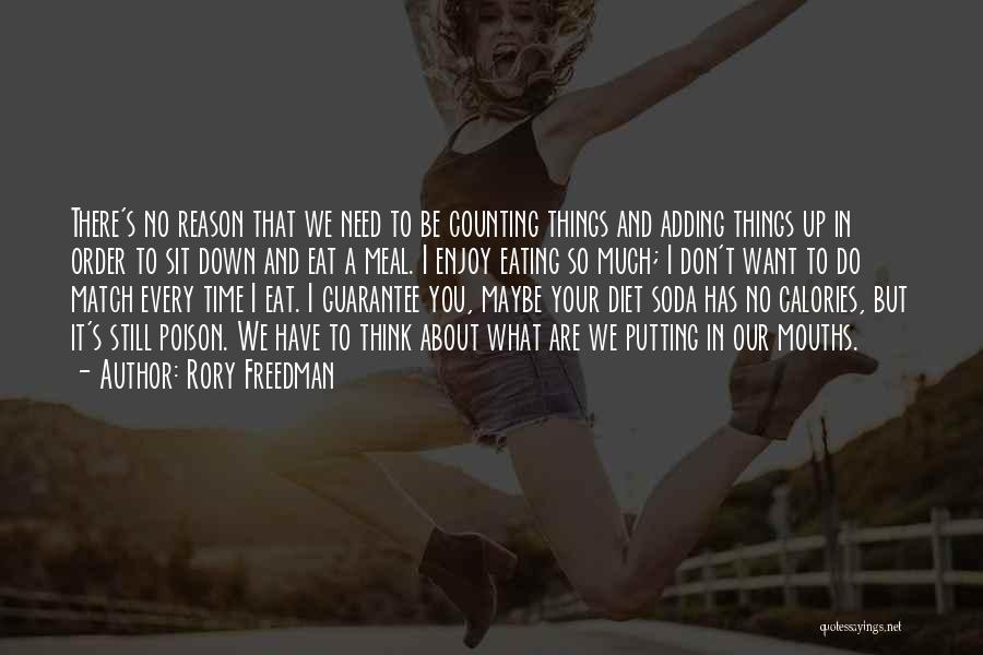 Rory Freedman Quotes: There's No Reason That We Need To Be Counting Things And Adding Things Up In Order To Sit Down And