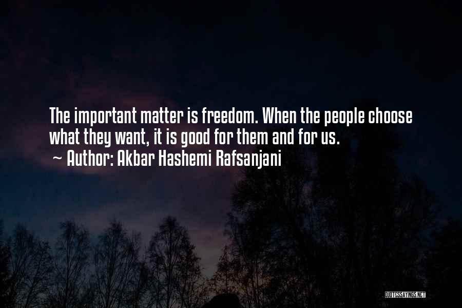 Akbar Hashemi Rafsanjani Quotes: The Important Matter Is Freedom. When The People Choose What They Want, It Is Good For Them And For Us.