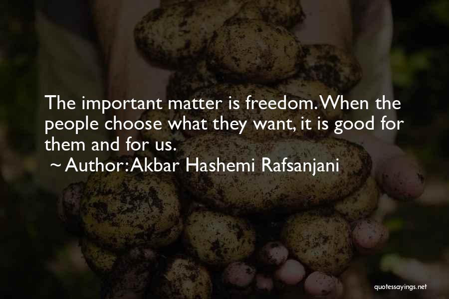 Akbar Hashemi Rafsanjani Quotes: The Important Matter Is Freedom. When The People Choose What They Want, It Is Good For Them And For Us.