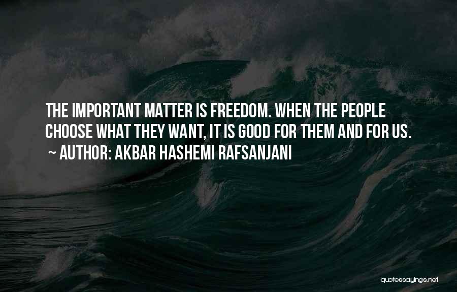 Akbar Hashemi Rafsanjani Quotes: The Important Matter Is Freedom. When The People Choose What They Want, It Is Good For Them And For Us.