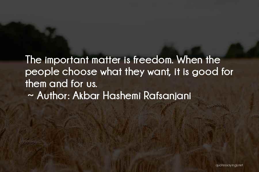 Akbar Hashemi Rafsanjani Quotes: The Important Matter Is Freedom. When The People Choose What They Want, It Is Good For Them And For Us.