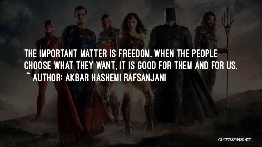 Akbar Hashemi Rafsanjani Quotes: The Important Matter Is Freedom. When The People Choose What They Want, It Is Good For Them And For Us.