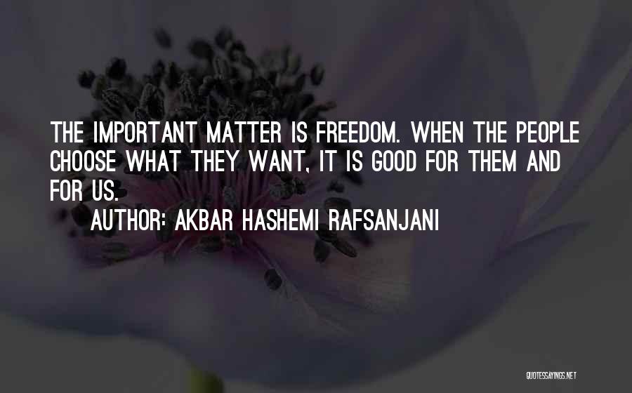 Akbar Hashemi Rafsanjani Quotes: The Important Matter Is Freedom. When The People Choose What They Want, It Is Good For Them And For Us.