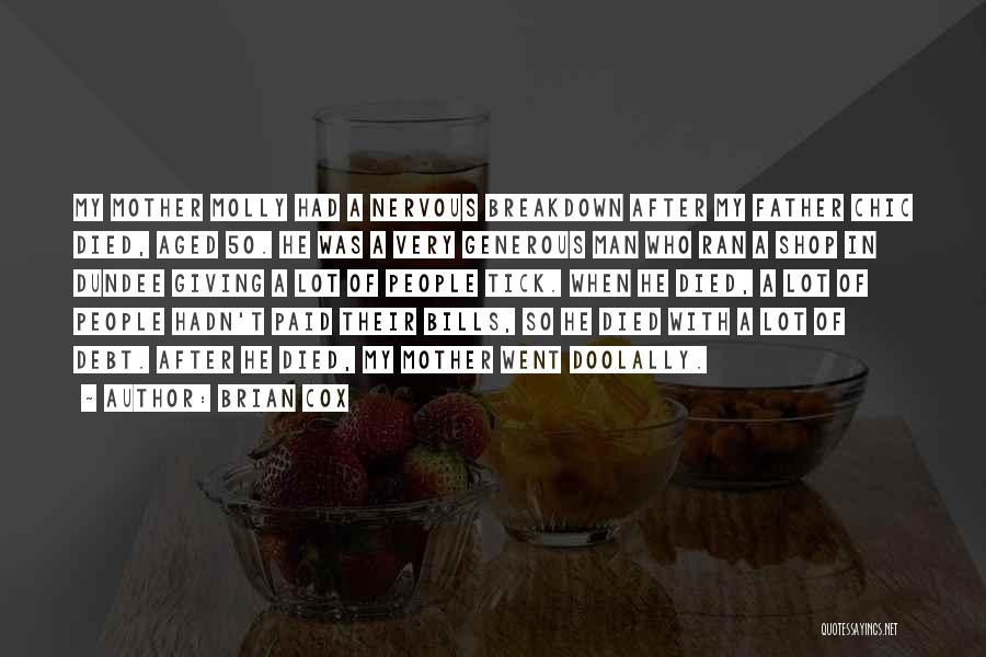Brian Cox Quotes: My Mother Molly Had A Nervous Breakdown After My Father Chic Died, Aged 50. He Was A Very Generous Man