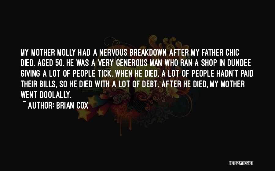 Brian Cox Quotes: My Mother Molly Had A Nervous Breakdown After My Father Chic Died, Aged 50. He Was A Very Generous Man