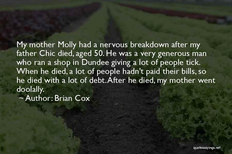 Brian Cox Quotes: My Mother Molly Had A Nervous Breakdown After My Father Chic Died, Aged 50. He Was A Very Generous Man