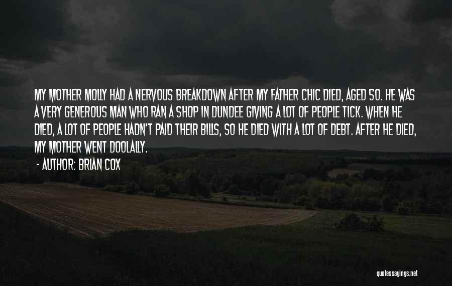 Brian Cox Quotes: My Mother Molly Had A Nervous Breakdown After My Father Chic Died, Aged 50. He Was A Very Generous Man