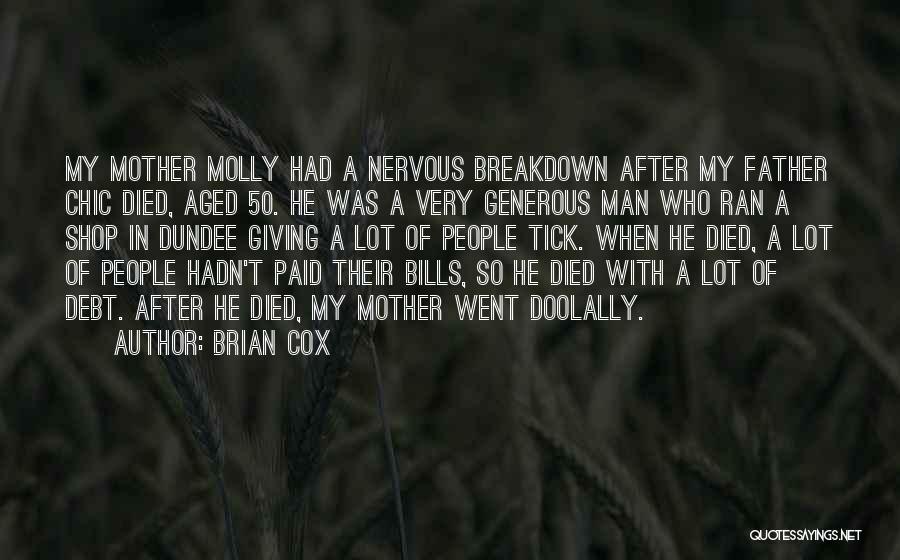 Brian Cox Quotes: My Mother Molly Had A Nervous Breakdown After My Father Chic Died, Aged 50. He Was A Very Generous Man